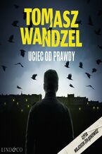 Okładka - Uciec od prawdy. Komisarz Andrzej Papaj. Tom 2 - Tomasz Wandzel