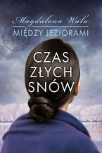 Okładka - Czas złych snów. Między jeziorami. Tom 2 - Magdalena Wala