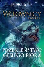 Okładka - Wojownicy. Nowela (#7). Przekleństwo Gęsiego Pióra - Erin Hunter