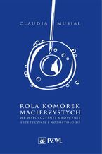 Okładka - Rola komórek macierzystych we współczesnej medycynie estetycznej i kosmetologii - Claudia Musiał