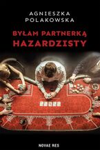 Okładka - Byłam partnerką hazardzisty - Agnieszka Polakowska