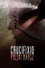 Okładka - CRUCIFIXIO. Polski Rausz - Jakub Rawen