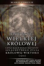 Okładka - Odejście Wielkiej Królowej: Hołd na cześć szlachetnego życia królowej Wiktorii (1901) - Marie Corelli