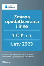 Okładka - Zmiana opodatkowania i inne. TOP 10 luty 2023 - Beata Ilnicka, Kinga Jańczak, Małgorzata Lewandowska, Ewa Szpytko-Waszczyszyn, Katarzyna Tokarczyk, Zespół wFirma.pl