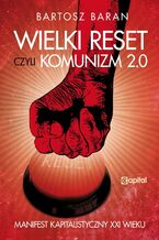 Okładka - Wielki reset, czyli Komunizm 2.0 Manifest Kapitalistyczny XXI wieku - Bartosz Baran