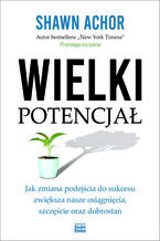 Okładka - Wielki potencjał. Jak zmiana podejścia do sukcesu zwiększa nasze osiągnięcia, szczęście oraz dobrostan - Shawn Achor