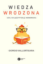 Okładka - Wiedza wrodzona. Czyli co łączy pisklę i noworodka - Giorgio Vallortigara