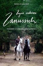 Okładka - Życie rodzinne Zanussich. Rozmowy z Elżbietą i Krzysztofem - Krzysztof Zanussi, Zanussi Elżbieta, Barbara Gruszka-Zych