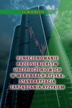 Funkcjonowanie przedsiębiorstw ubezpieczeniowych w warunkach ryzyka. Standaryzacja zarządzania ryzykiem