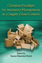 Okładka - Changing Paradigm for Inventory Management in a Supply Chain Context - Danuta Kisperska-Moroń
