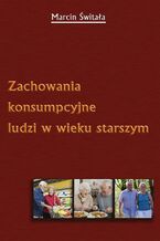 Okładka - Zachowania konsumpcyjne ludzi w wieku starszym - Marcin Świtała