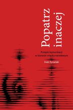 Okładka - Popatrz inaczej. Pułapki komunikacji w biznesie miedzynarodowym - Irek Zyzański