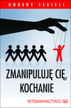 Okładka - Zmanipuluję cię, kochanie - Robert Tekieli