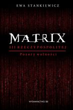 Okładka - Matrix III Reczypospolitej. Pozory wolności - Ewa Stankiewicz
