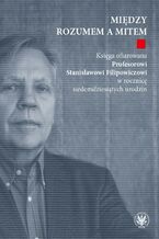 Okładka - Między rozumem a mitem - Sławomir Józefowicz, Maciej Kassner, Leszek Nowak