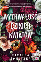Okładka - Wytrwałość dzikich kwiatów. Wildflowers. Tom 1 - Micalea Smeltzer