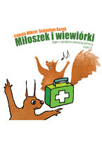 Okładka - Miłoszek i wiewiórki 2 Bajki o udzielaniu pierwszej pomocy - Izabela Mikrut Sebastian Kazek