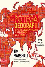 Okładka - Potęga geografii, czyli jak będzie wyglądał w przyszłości nasz świat - Tim Marshall