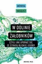 Okładka - W Dolinie Żałobników, czyli jak uporać się ze stratą bliskiej osoby - Monika Vasquez