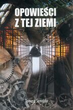 Okładka - Opowieści z tej ziemi - Tomasz Szmajda