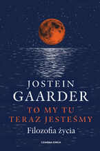 Okładka - To my tu teraz jesteśmy. Filozofia życia - Jostein Gaarder