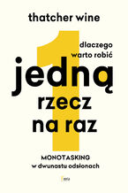 Okładka - Dlaczego warto robić jedną rzecz na raz. Monotasking w dwunastu odsłonach - Thatcher Wine