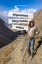 Okładka - Afganistan. Góry, ludzie, wojna. Opowieść o zapomnianym Hindukuszu - Łukasz Kocewiak
