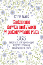 Okładka - Codzienna dawka motywacji w pokonywaniu raka - Chris Wark