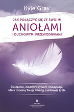 Okładka - Jak połączyć się ze swoimi aniołami i duchowymi przewodnikami - Kyle Gray