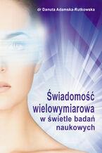 Okładka - Świadomość wielowymiarowa  w świetle badań naukowych - dr Danuta Adamska-Rutkowska