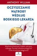 Okładka - Oczyszczanie wątroby według Boskiego Lekarza - Anthony William