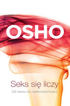 Okładka - Seks się liczy. Od seksu do nadświadomości - OSHO