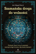 Okładka - Szamańska droga do wolności - Don Miguel Ruiz Jr.