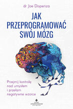 Okładka - Jak przeprogramować swój mózg - dr Joe Dispenza