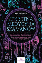 Okładka - Sekretna medycyna szamanów - don Jose Ruiz