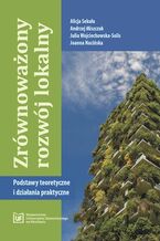 Okładka - Zrównoważony rozwój lokalny. Podstawy teoretyczne i działania praktyczne - Alicja Sekuła, Andrzej Miszczuk, Julia Wojciechowska-Solis, Joanna Nucińska