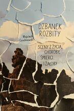 Okładka - Dzbanek rozbity. Sceny z życia, choroby, śmierci i żałoby - Wojciech Czuchnowski