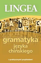 Okładka - Gramatyka języka chińskiego z praktycznymi przykładami - Lingea