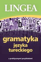 Okładka - Gramatyka języka tureckiego z praktycznymi przykładami - Lingea