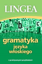 Okładka - Gramatyka języka włoskiego z praktycznymi przykładami - Lingea