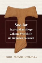 Okładka - 800 lat Franciszkańskiego Zakonu Świeckich na ziemiach polskich. Dzieje - postacie - literatura - Alojzy Marian Pańczak