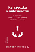 Książeczka o miłosierdziu. Rozważania, praktyczne ćwiczenia, rachunek sumienia
