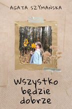 Okładka - Wszystko będzie dobrze - Agata Szymańska
