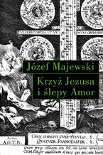 Okładka - Krzyż Jezusa i ślepy Amor. Słowo o religijnym przesłaniu instrumentalnych dzieł J.S. Bacha - Józef Majewski