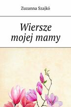 Okładka - Wiersze mojej mamy - Zuzanna Szajkó
