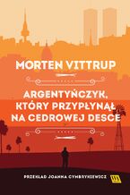Okładka - Argentyńczyk, który przypłynął na cedrowej desce - Morten Vittrup