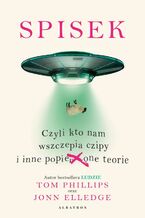 Okładka - SPISEK. CZYLI KTO NAM WSZCZEPIA CZIPY I INNE POPIE***ONE TEORIE - Tom Phillips, Jonn Elledge
