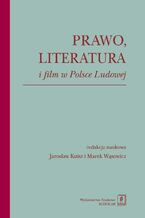 Okładka - Prawo literatura i film w Polsce Ludowej - Jrosław Kuisz, Marek Wąsowicz