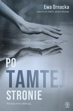 Okładka - Po tamtej stronie. Dlaczego zmarli powracają - Ewa Ornacka