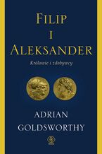 Okładka - Filip i Aleksander. Królowie i zdobywcy - Adrian Goldsworthy